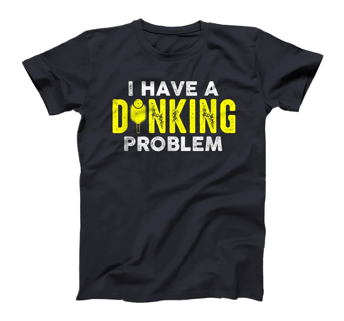 I Have A Dinking Problem Pickle Ball Jokes Funny Pickleball T-Shirt, Women T-Shirt