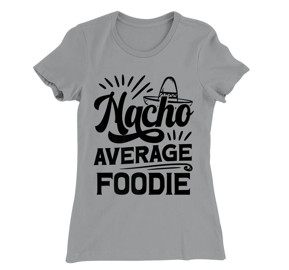 Funny Nacho Average Foodie T-Shirt, Women T-Shirt