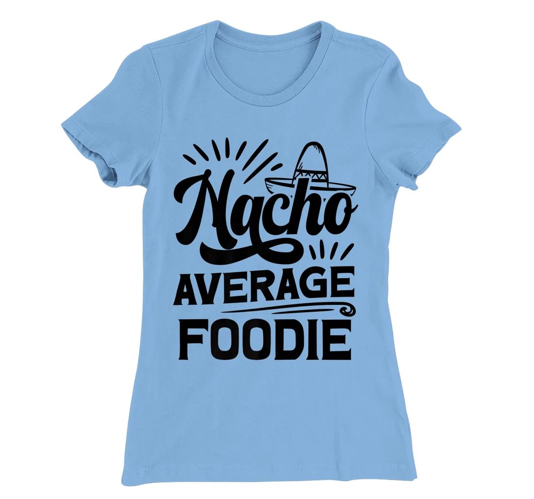 Funny Nacho Average Foodie T-Shirt, Women T-Shirt