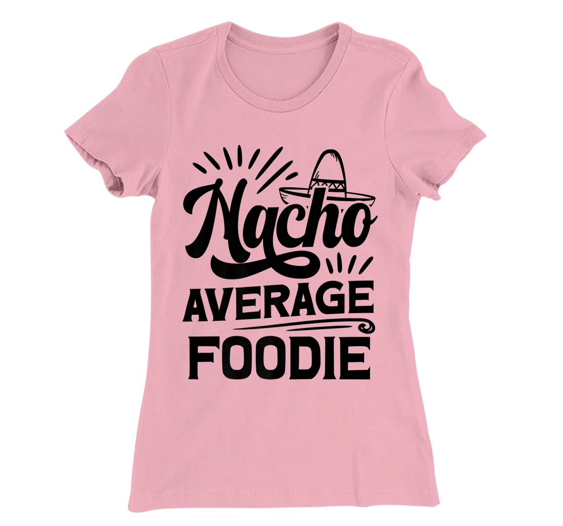 Funny Nacho Average Foodie T-Shirt, Women T-Shirt