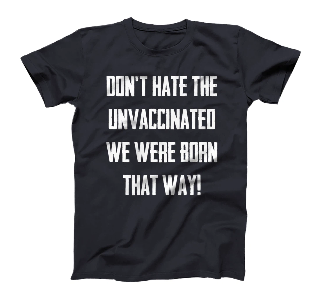 Don't Hate The Unvaccinated, We Were Born That Way Funny T-Shirt, Women T-Shirt