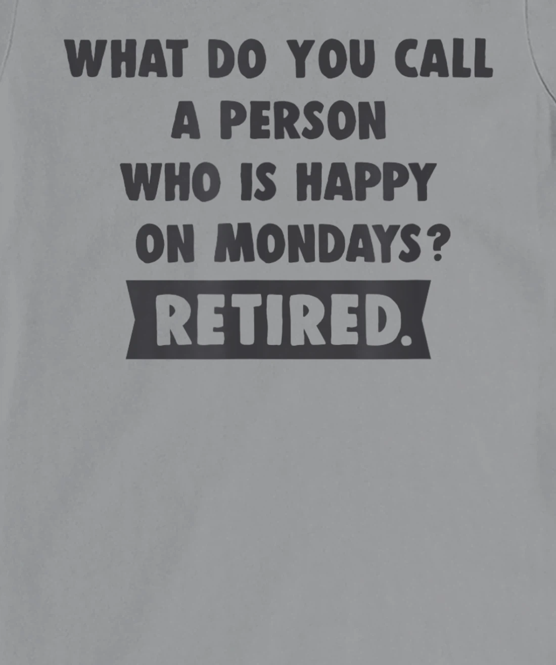 Person Who Is Happy On Mondays - Retired Funny Retirement T-Shirt, Women T-Shirt