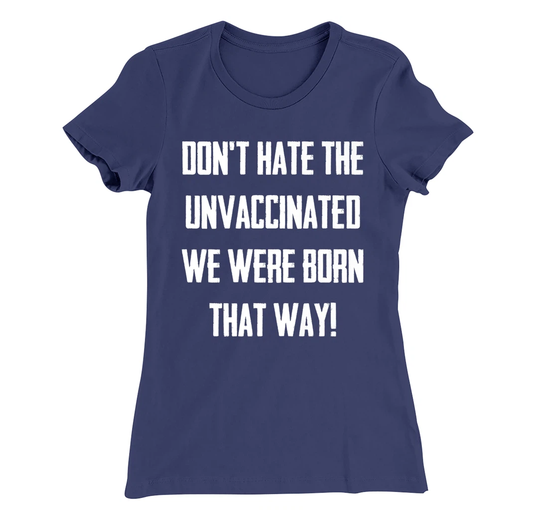 Don't Hate The Unvaccinated, We Were Born That Way Funny T-Shirt, Women T-Shirt