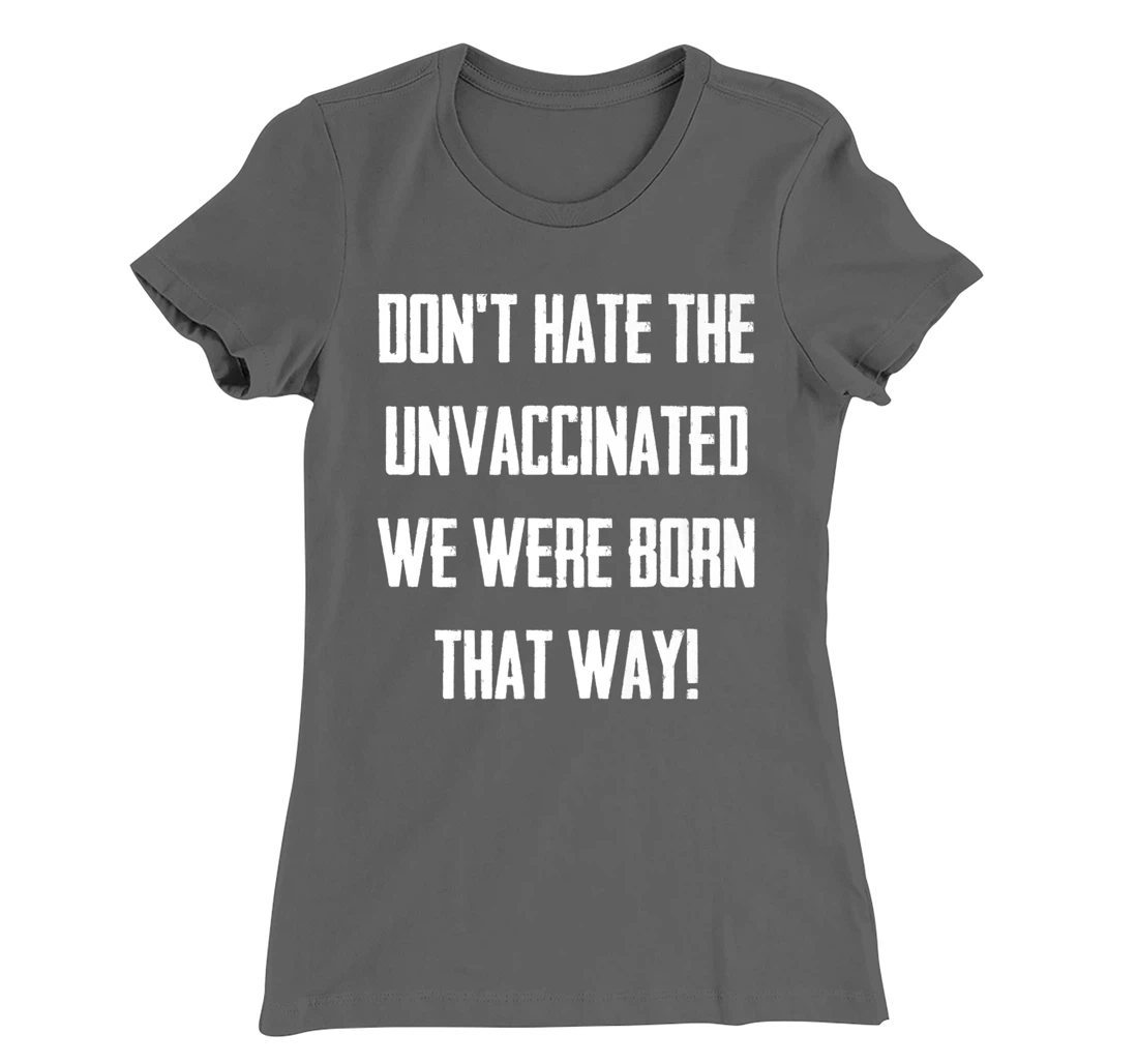 Don't Hate The Unvaccinated, We Were Born That Way Funny T-Shirt, Women T-Shirt