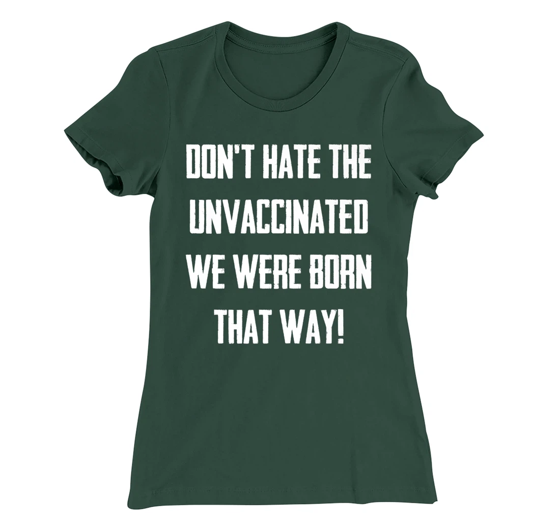 Don't Hate The Unvaccinated, We Were Born That Way Funny T-Shirt, Women T-Shirt