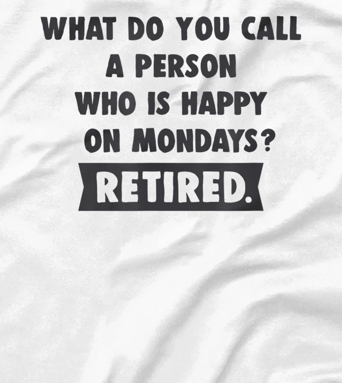 Person Who Is Happy On Mondays - Retired Funny Retirement T-Shirt, Women T-Shirt