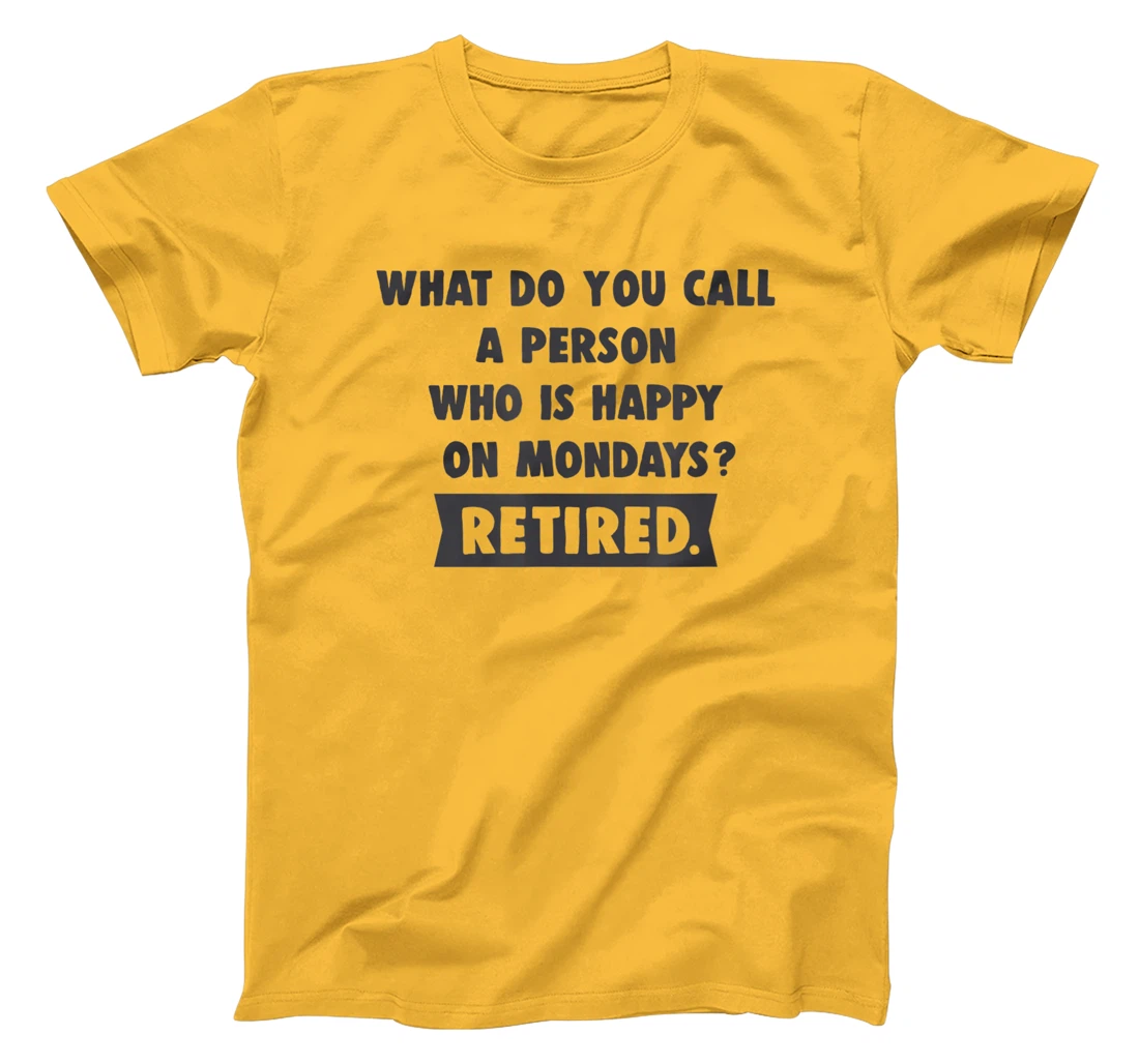 Person Who Is Happy On Mondays - Retired Funny Retirement T-Shirt, Women T-Shirt
