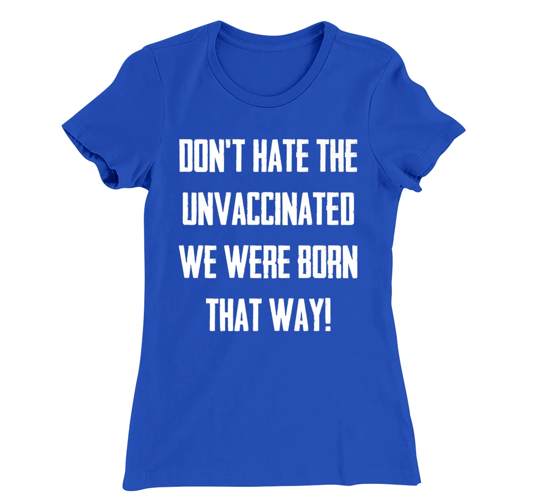 Don't Hate The Unvaccinated, We Were Born That Way Funny T-Shirt, Women T-Shirt