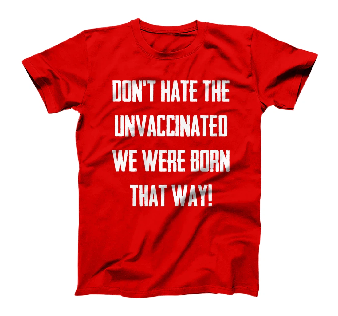 Don't Hate The Unvaccinated, We Were Born That Way Funny T-Shirt, Women T-Shirt