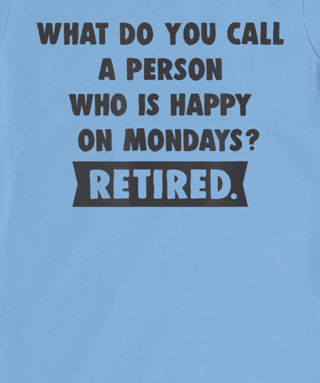 Person Who Is Happy On Mondays - Retired Funny Retirement T-Shirt, Women T-Shirt