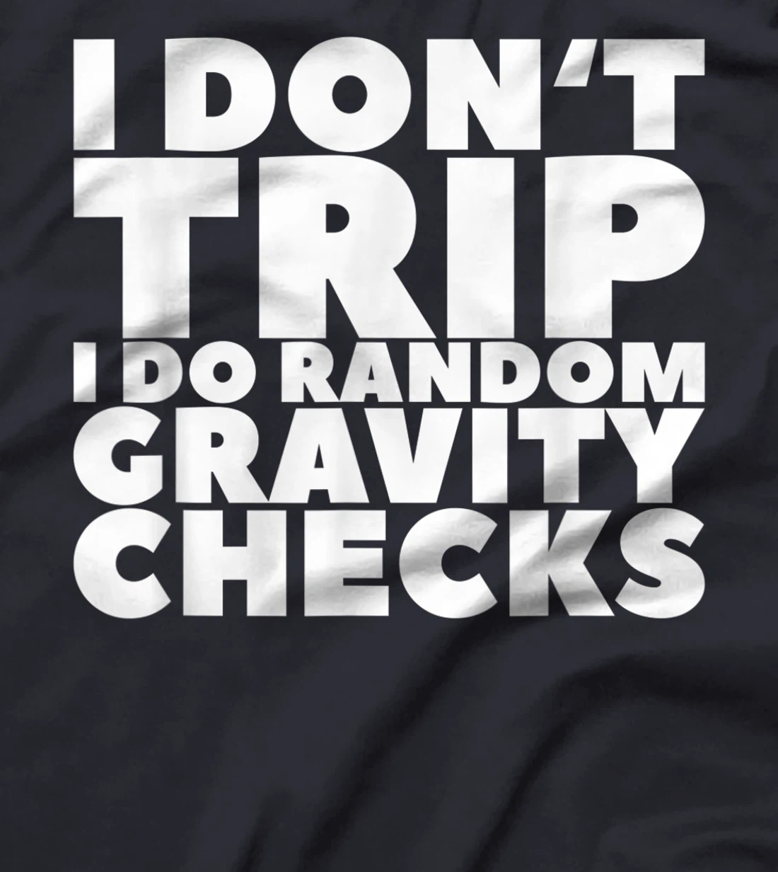 I Don't Trip I Do Random Gravity Checks T-Shirt, Women T-Shirt