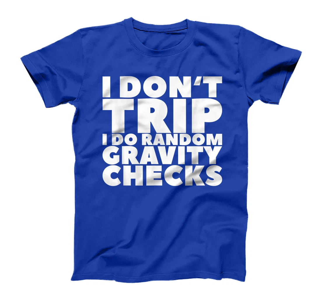I Don't Trip I Do Random Gravity Checks T-Shirt, Women T-Shirt