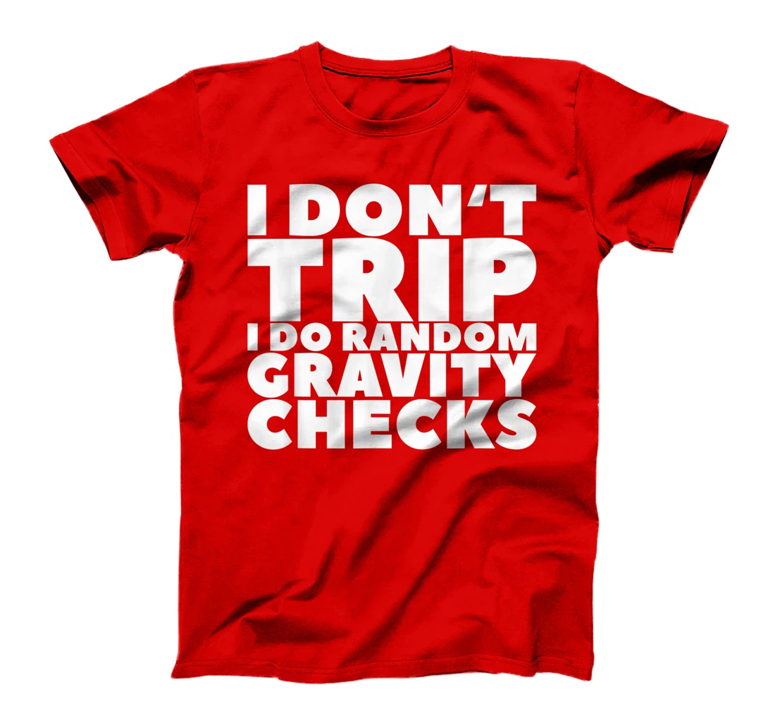 I Don't Trip I Do Random Gravity Checks T-Shirt, Women T-Shirt