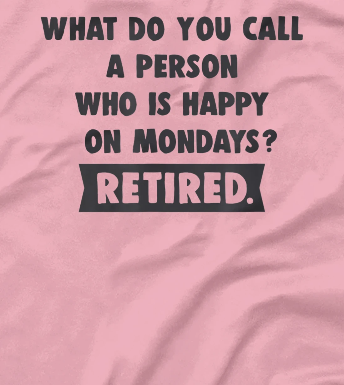 Person Who Is Happy On Mondays - Retired Funny Retirement T-Shirt, Women T-Shirt