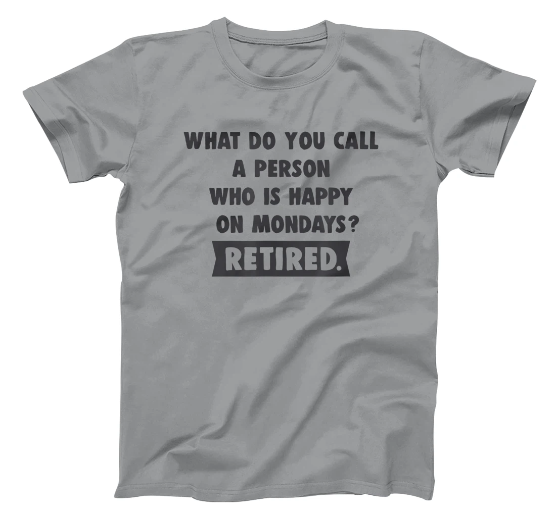 Person Who Is Happy On Mondays - Retired Funny Retirement T-Shirt, Women T-Shirt