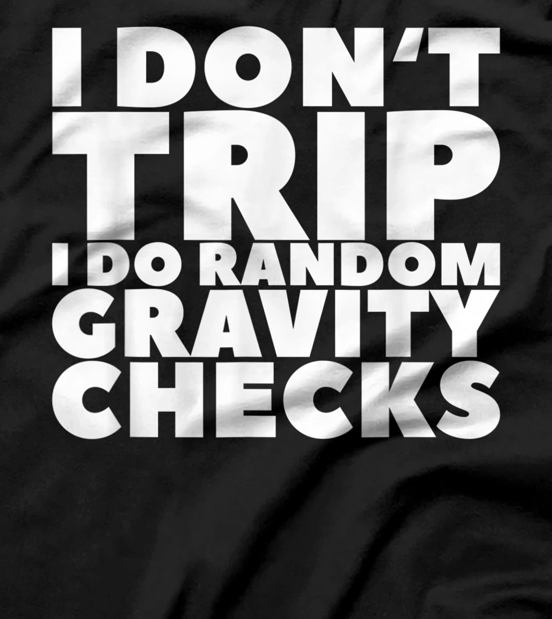 I Don't Trip I Do Random Gravity Checks T-Shirt, Women T-Shirt