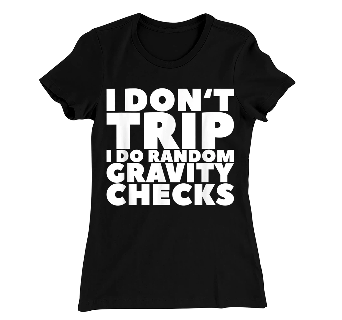 I Don't Trip I Do Random Gravity Checks T-Shirt, Women T-Shirt