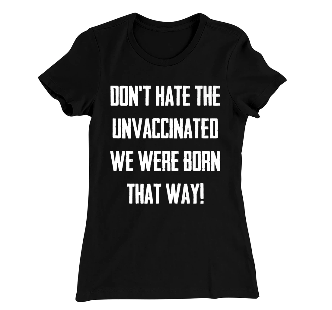 Don't Hate The Unvaccinated, We Were Born That Way Funny T-Shirt, Women T-Shirt