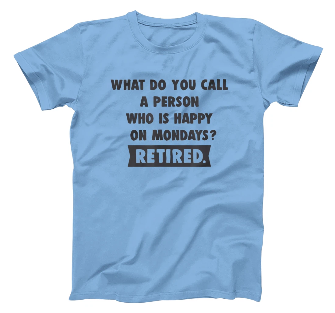 Person Who Is Happy On Mondays - Retired Funny Retirement T-Shirt, Women T-Shirt