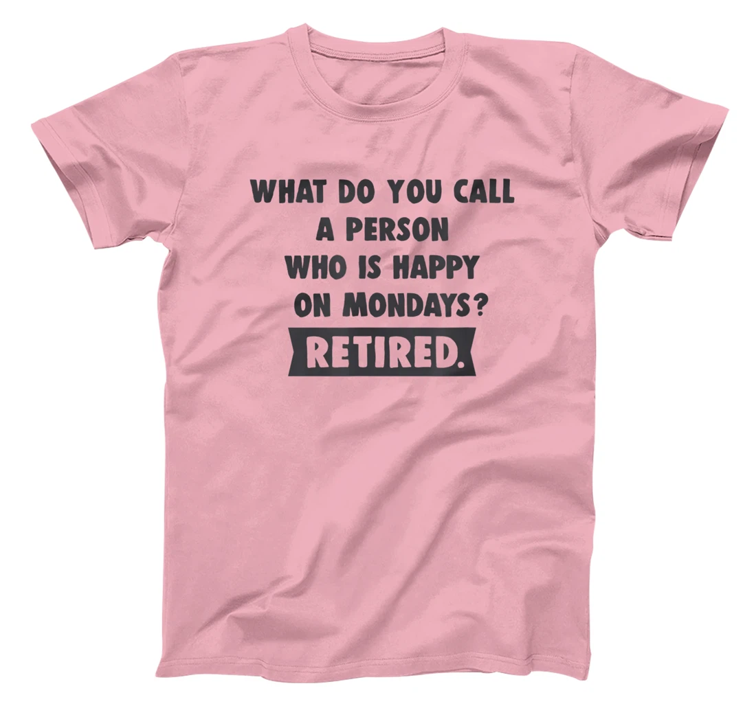 Person Who Is Happy On Mondays - Retired Funny Retirement T-Shirt, Women T-Shirt