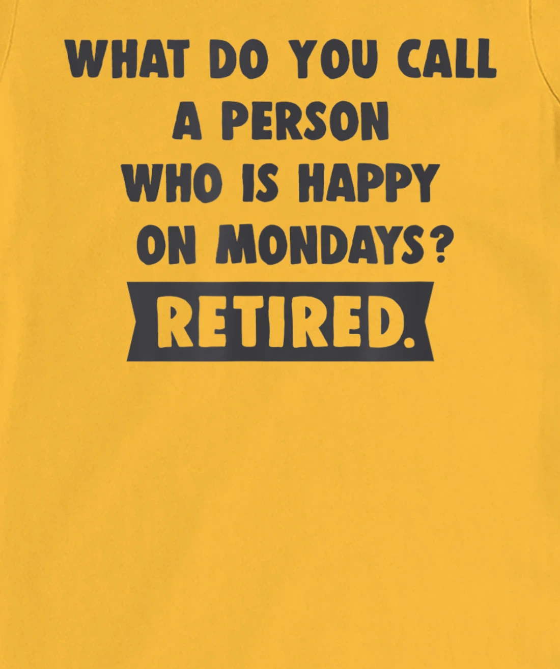 Person Who Is Happy On Mondays - Retired Funny Retirement T-Shirt, Women T-Shirt