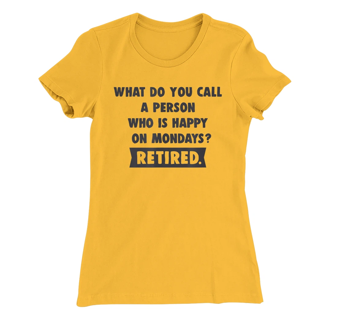 Person Who Is Happy On Mondays - Retired Funny Retirement T-Shirt, Women T-Shirt