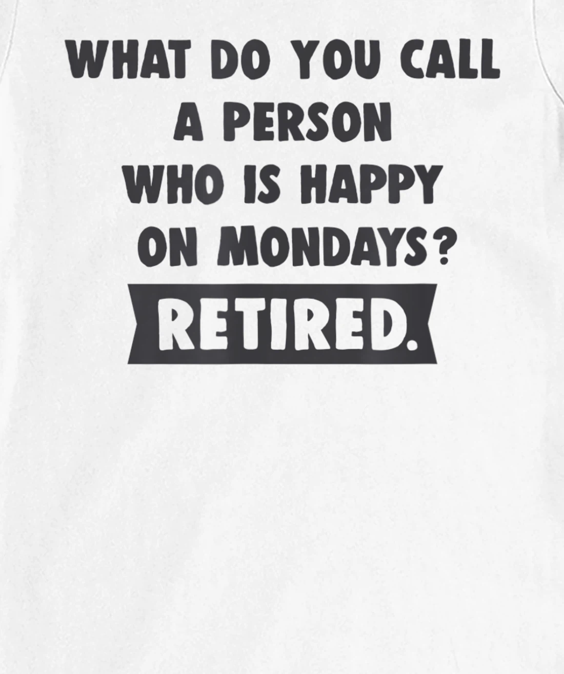 Person Who Is Happy On Mondays - Retired Funny Retirement T-Shirt, Women T-Shirt