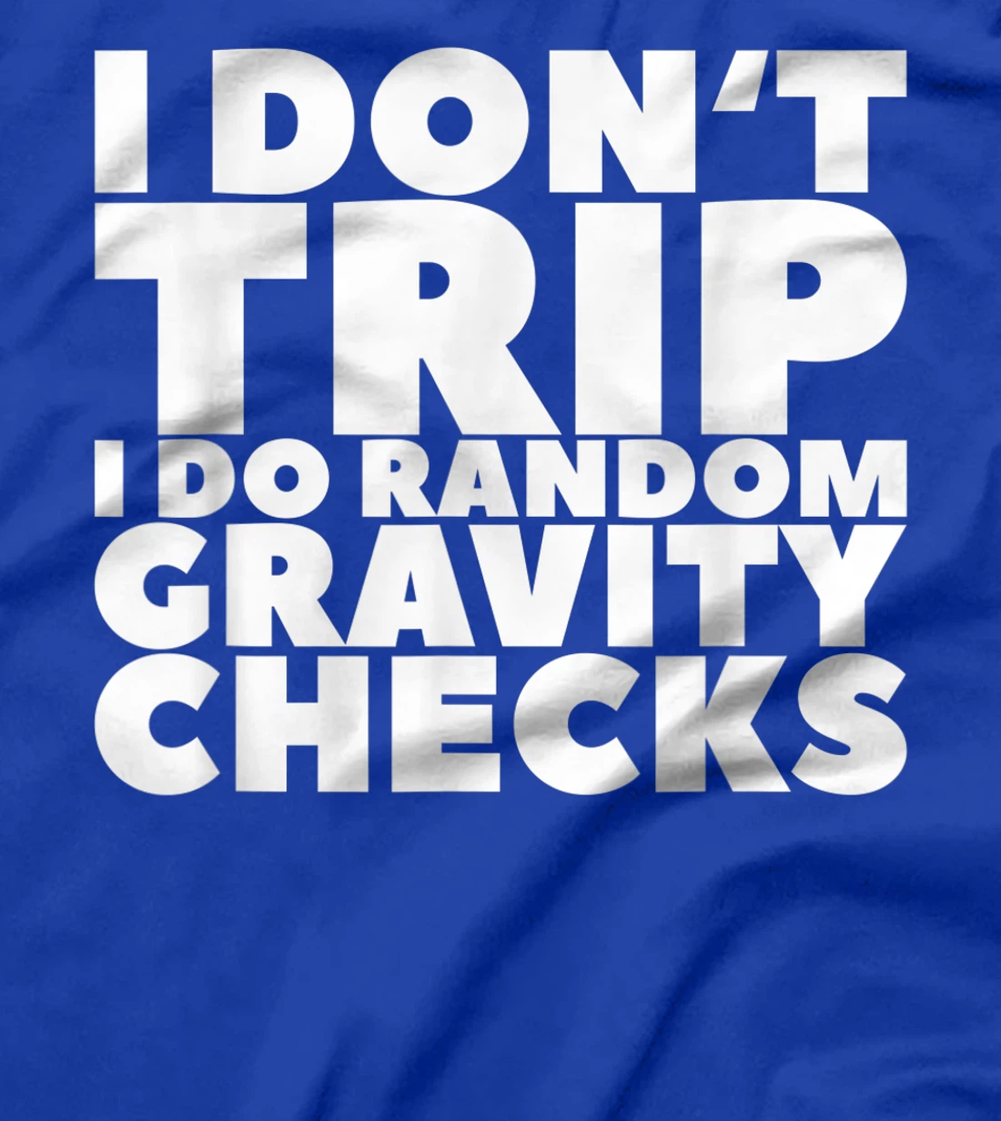 I Don't Trip I Do Random Gravity Checks T-Shirt, Women T-Shirt