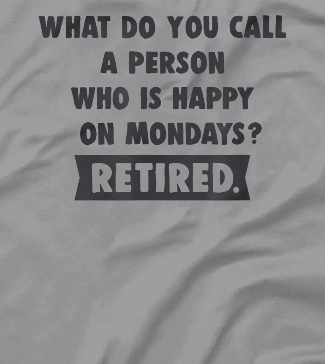 Person Who Is Happy On Mondays - Retired Funny Retirement T-Shirt, Women T-Shirt