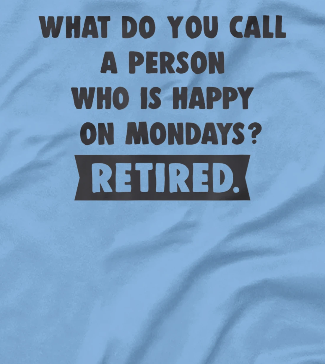 Person Who Is Happy On Mondays - Retired Funny Retirement T-Shirt, Women T-Shirt