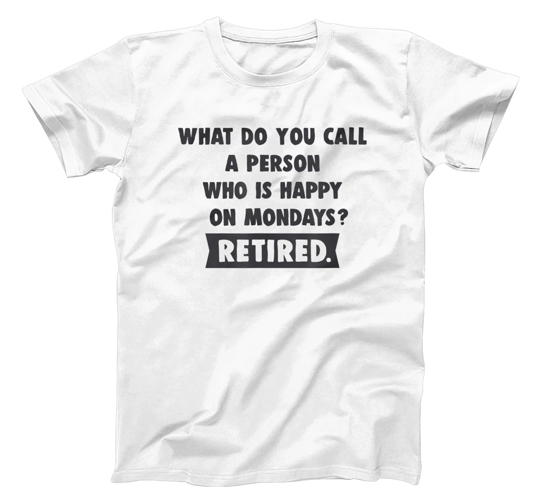 Person Who Is Happy On Mondays - Retired Funny Retirement T-Shirt, Women T-Shirt