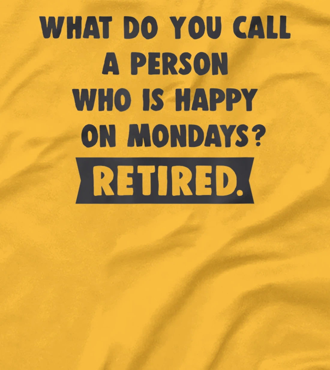 Person Who Is Happy On Mondays - Retired Funny Retirement T-Shirt, Women T-Shirt