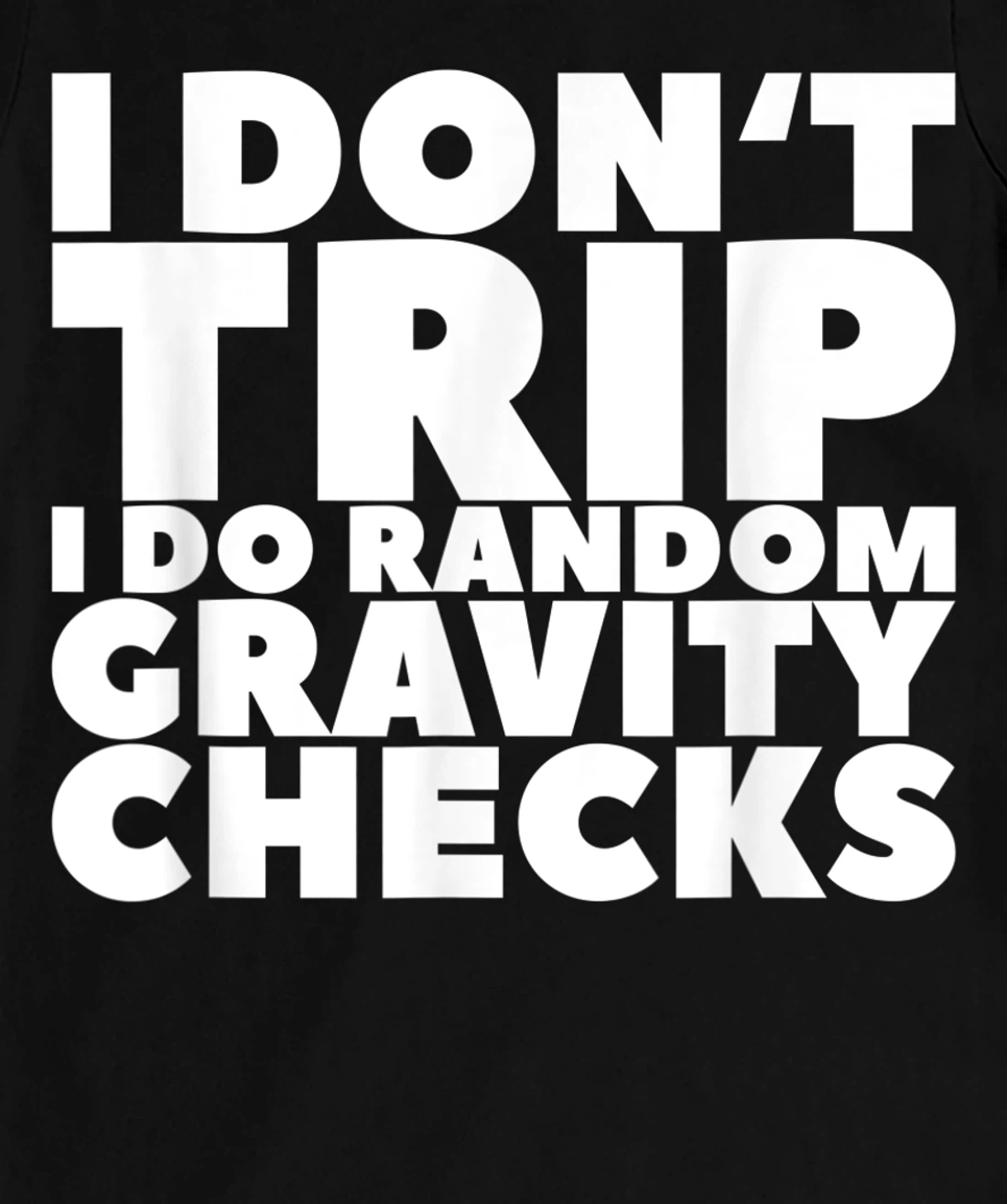 I Don't Trip I Do Random Gravity Checks T-Shirt, Women T-Shirt