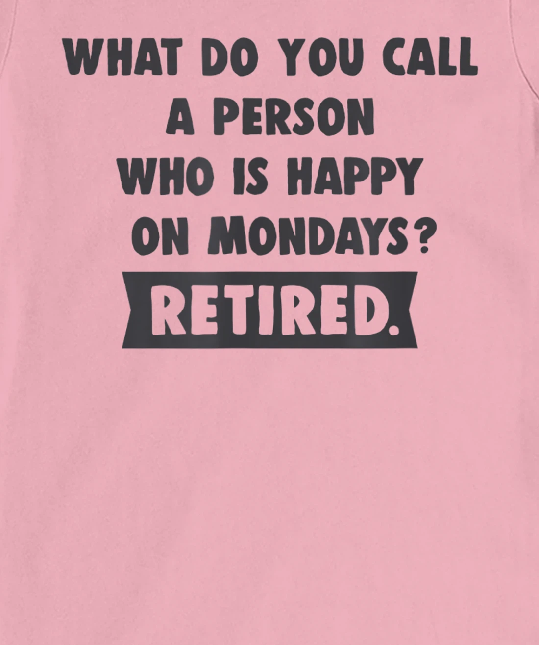 Person Who Is Happy On Mondays - Retired Funny Retirement T-Shirt, Women T-Shirt
