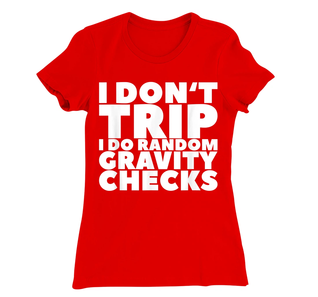 I Don't Trip I Do Random Gravity Checks T-Shirt, Women T-Shirt