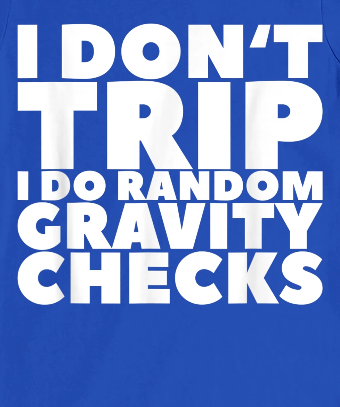 I Don't Trip I Do Random Gravity Checks T-Shirt, Women T-Shirt