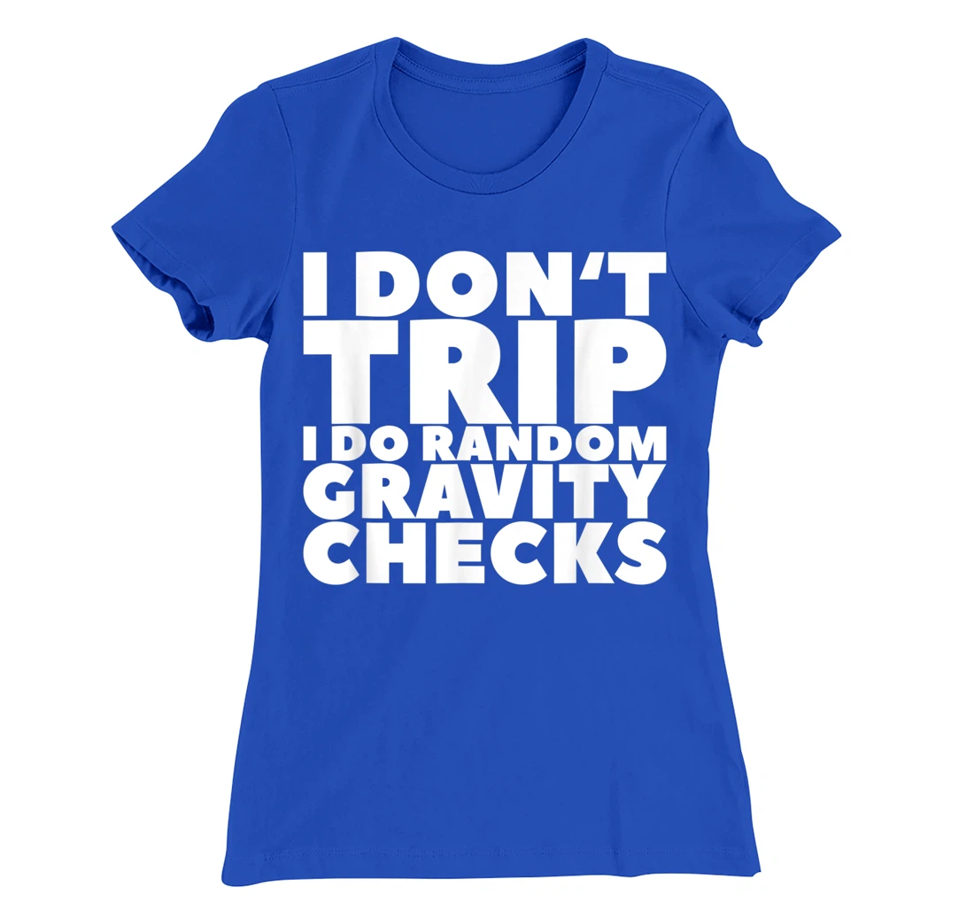 I Don't Trip I Do Random Gravity Checks T-Shirt, Women T-Shirt