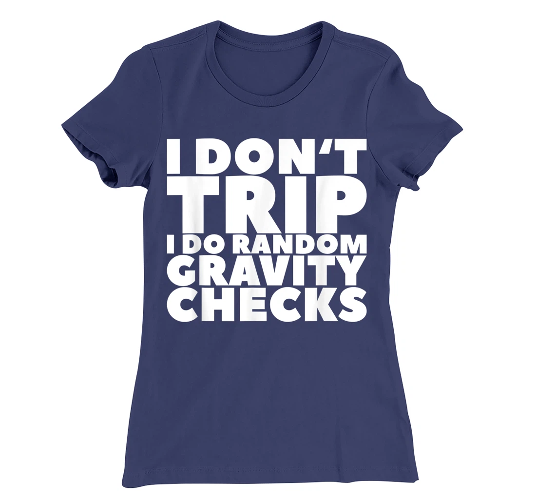 I Don't Trip I Do Random Gravity Checks T-Shirt, Women T-Shirt