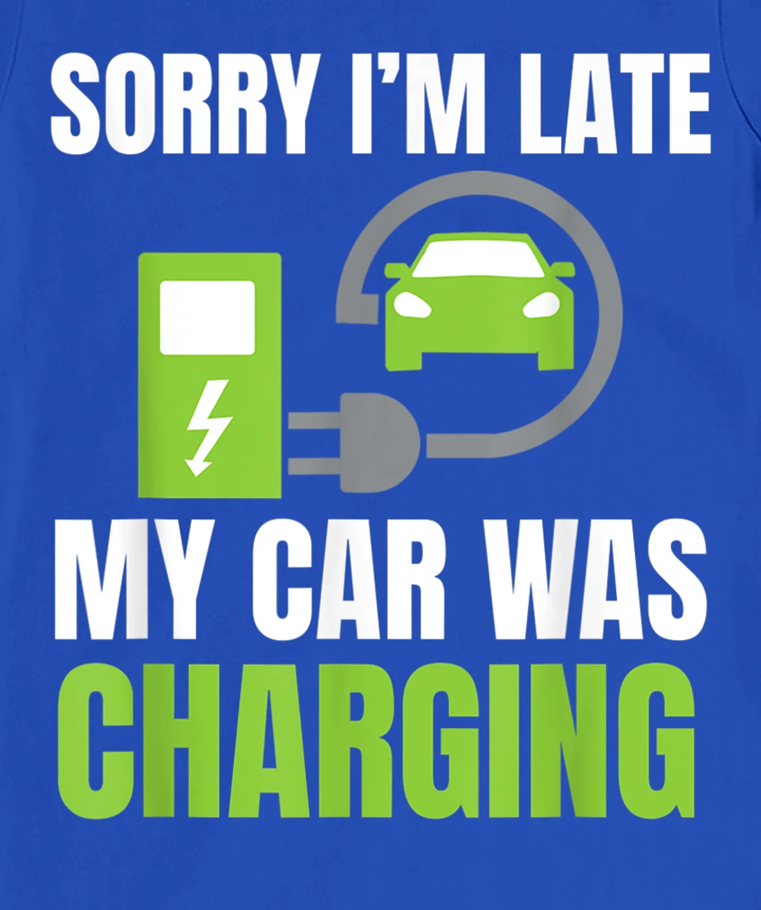 Sorry I'm Late My Car Was Charging a Funny EV Electric Car T-Shirt, Women T-Shirt