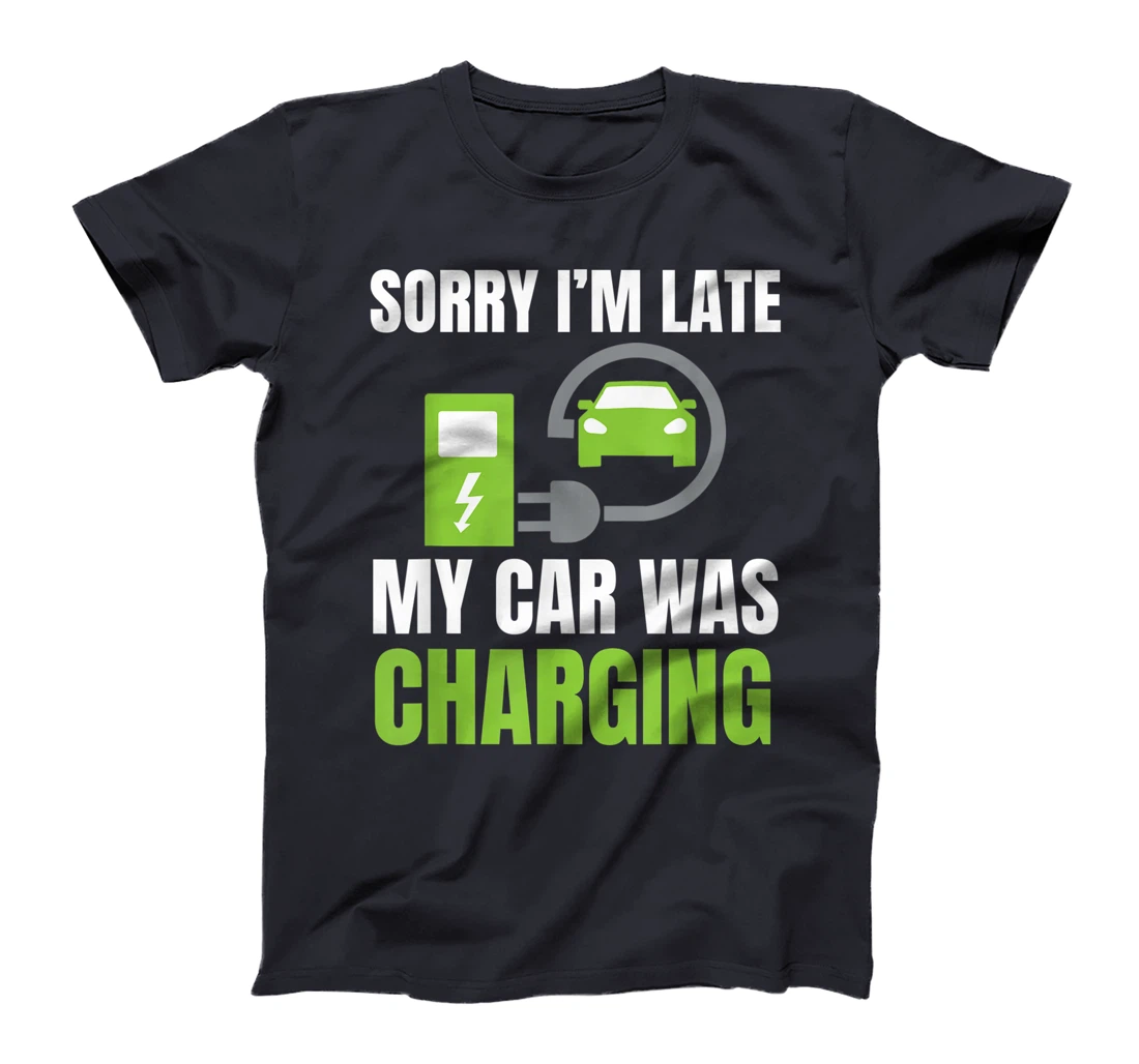 Sorry I'm Late My Car Was Charging a Funny EV Electric Car T-Shirt, Women T-Shirt