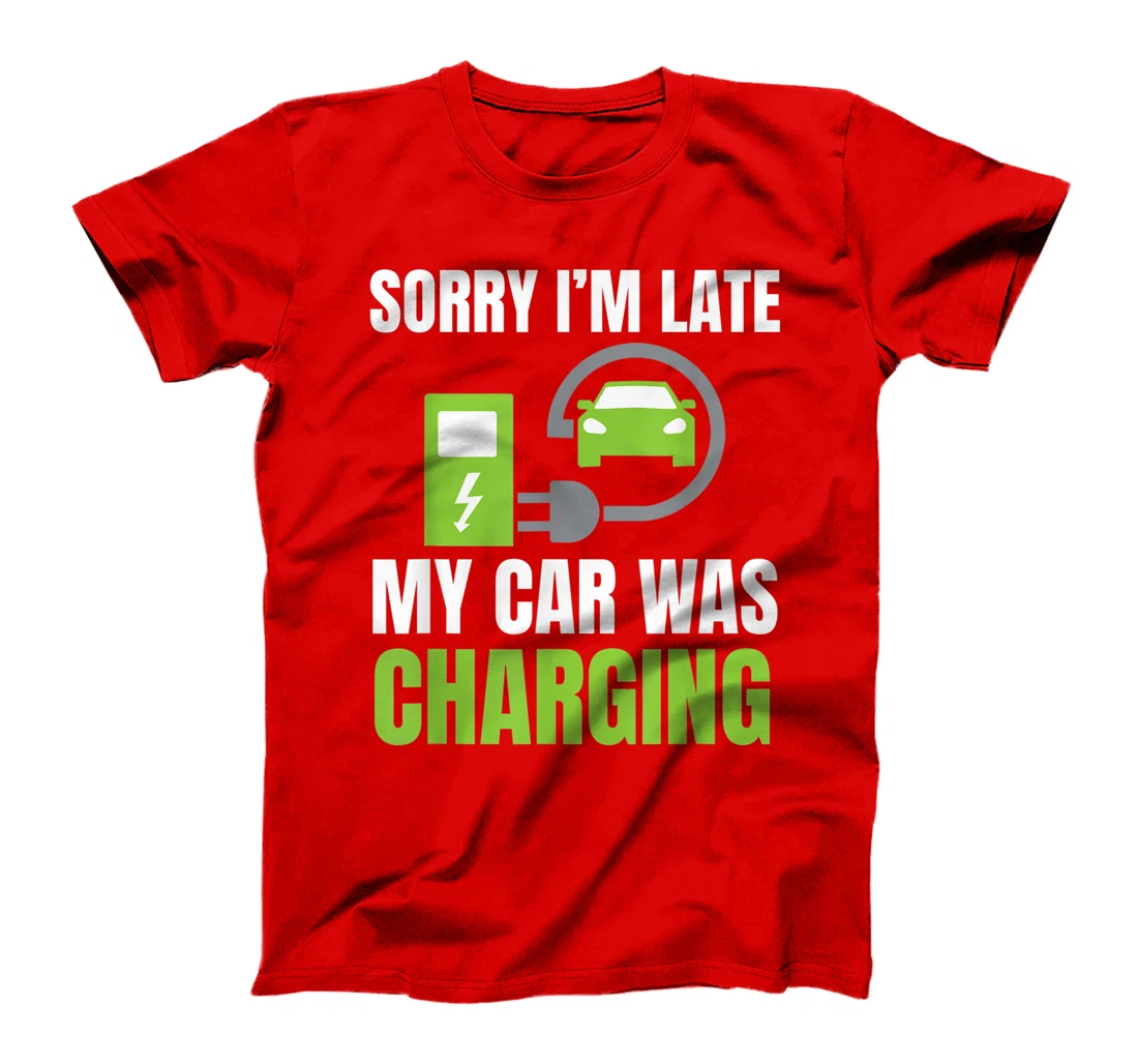 Sorry I'm Late My Car Was Charging a Funny EV Electric Car T-Shirt, Women T-Shirt