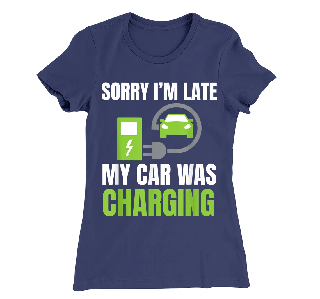 Sorry I'm Late My Car Was Charging a Funny EV Electric Car T-Shirt, Women T-Shirt