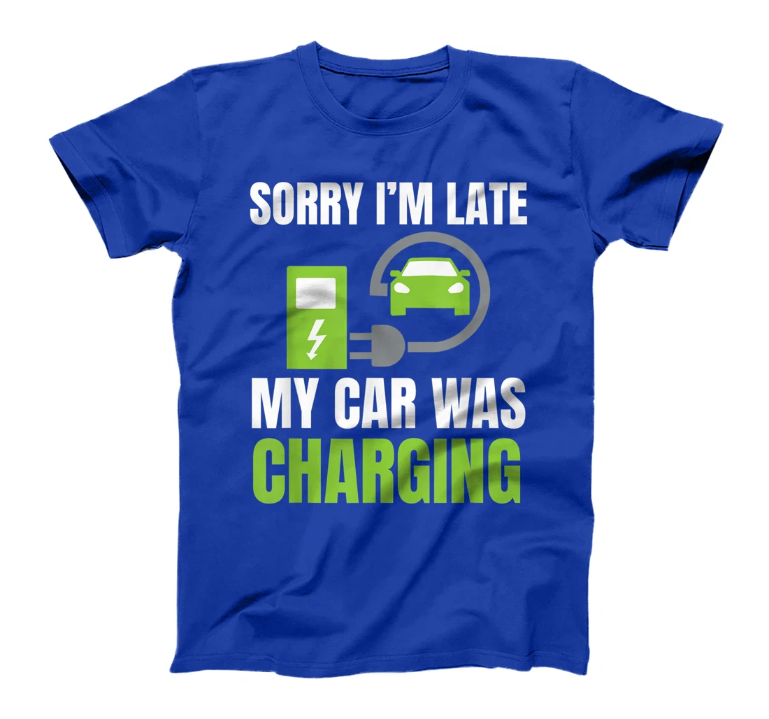 Sorry I'm Late My Car Was Charging a Funny EV Electric Car T-Shirt, Women T-Shirt