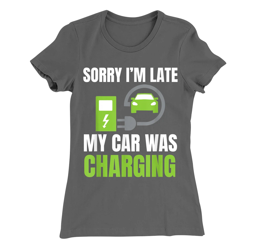 Sorry I'm Late My Car Was Charging a Funny EV Electric Car T-Shirt, Women T-Shirt