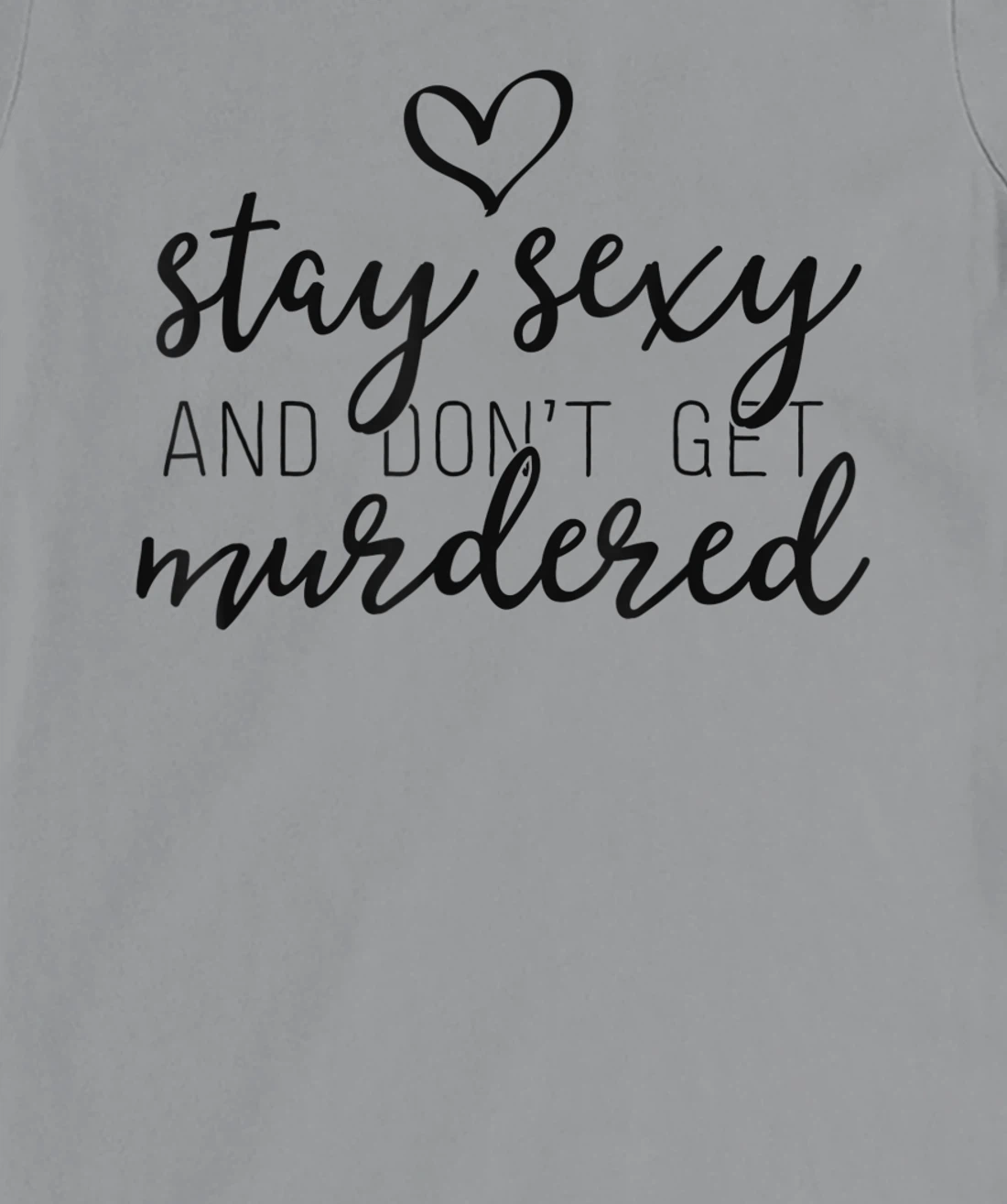 Womens True Crime Shirt Women Stay Sexy And Don't Get Murdered T-Shirt, Women T-Shirt