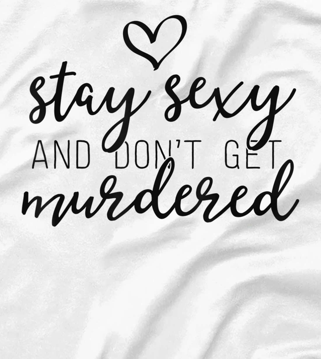 Womens True Crime Shirt Women Stay Sexy And Don't Get Murdered T-Shirt, Women T-Shirt