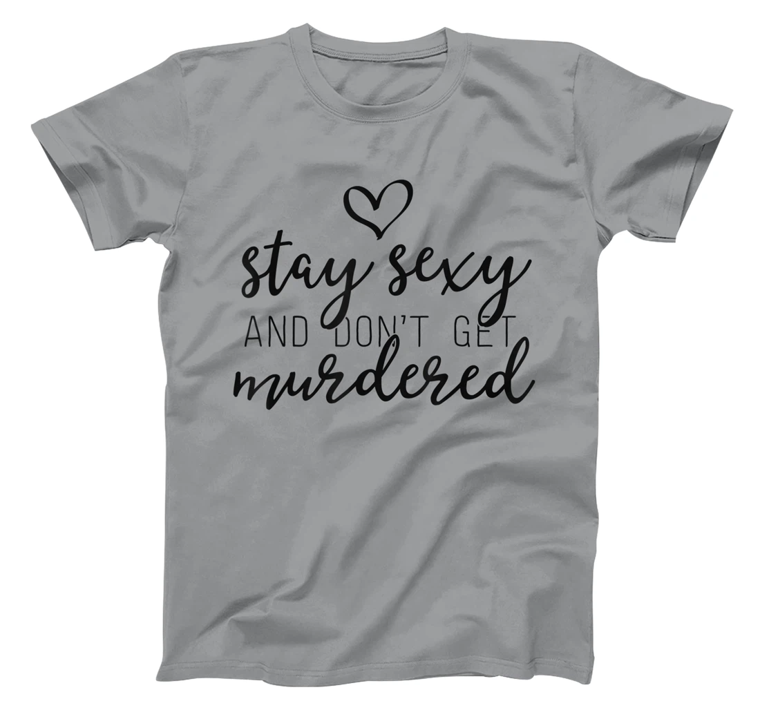 Womens True Crime Shirt Women Stay Sexy And Don't Get Murdered T-Shirt, Women T-Shirt