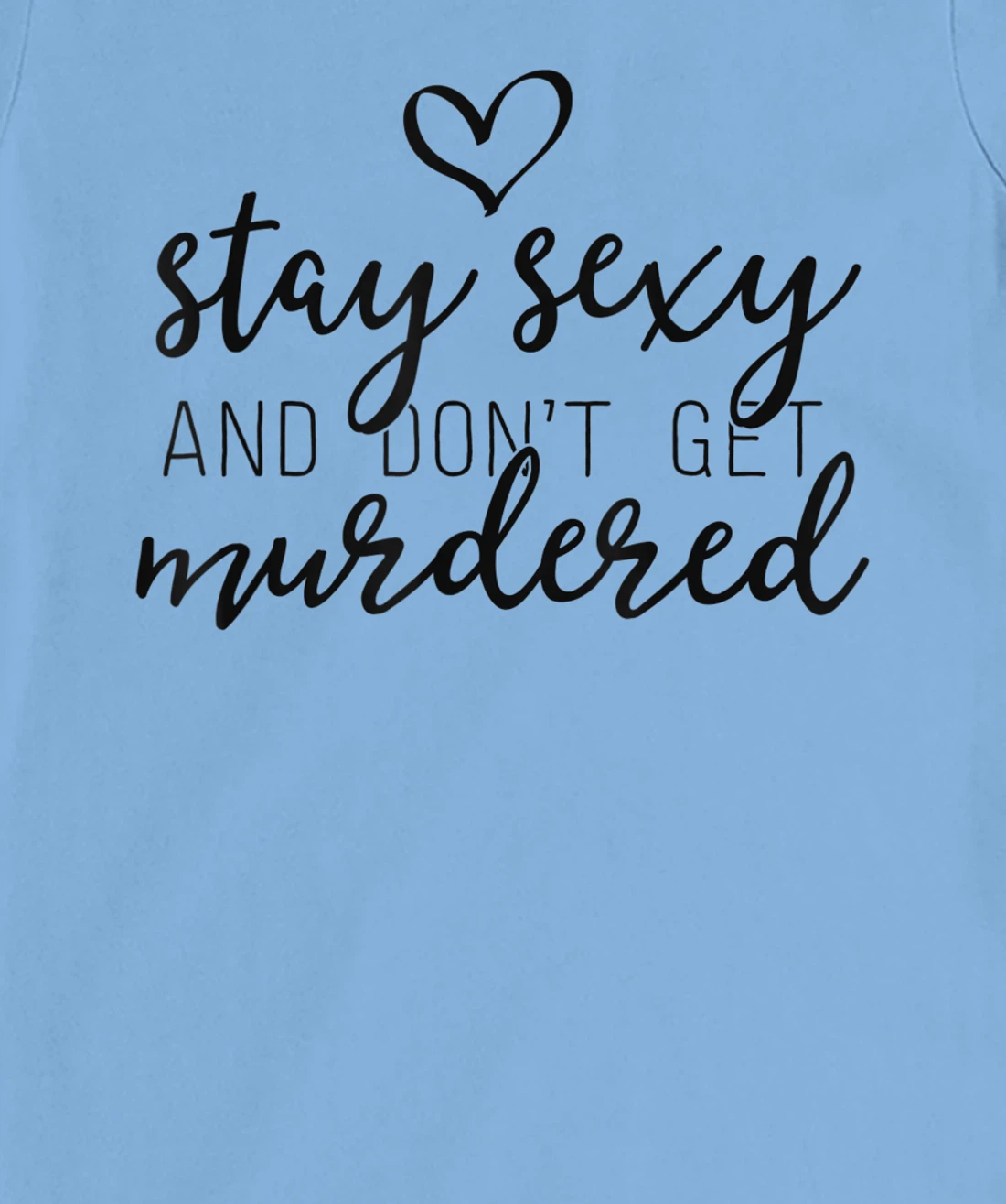 Womens True Crime Shirt Women Stay Sexy And Don't Get Murdered T-Shirt, Women T-Shirt