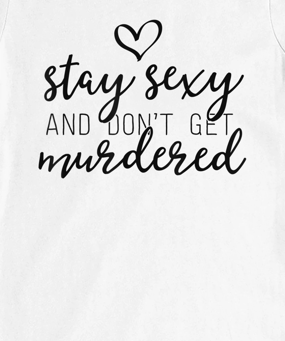 Womens True Crime Shirt Women Stay Sexy And Don't Get Murdered T-Shirt, Women T-Shirt