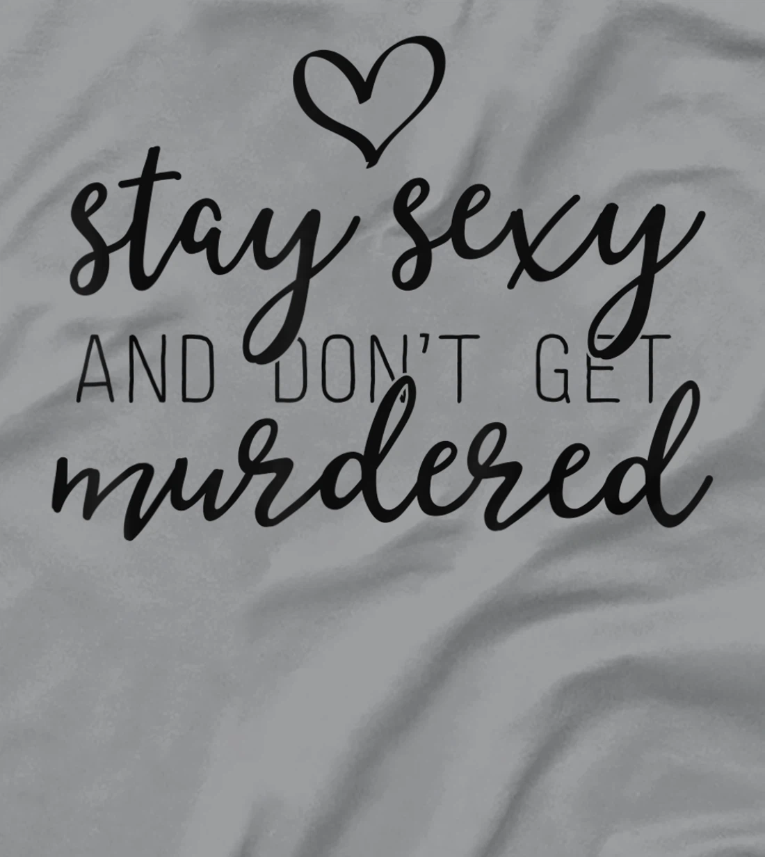 Womens True Crime Shirt Women Stay Sexy And Don't Get Murdered T-Shirt, Women T-Shirt